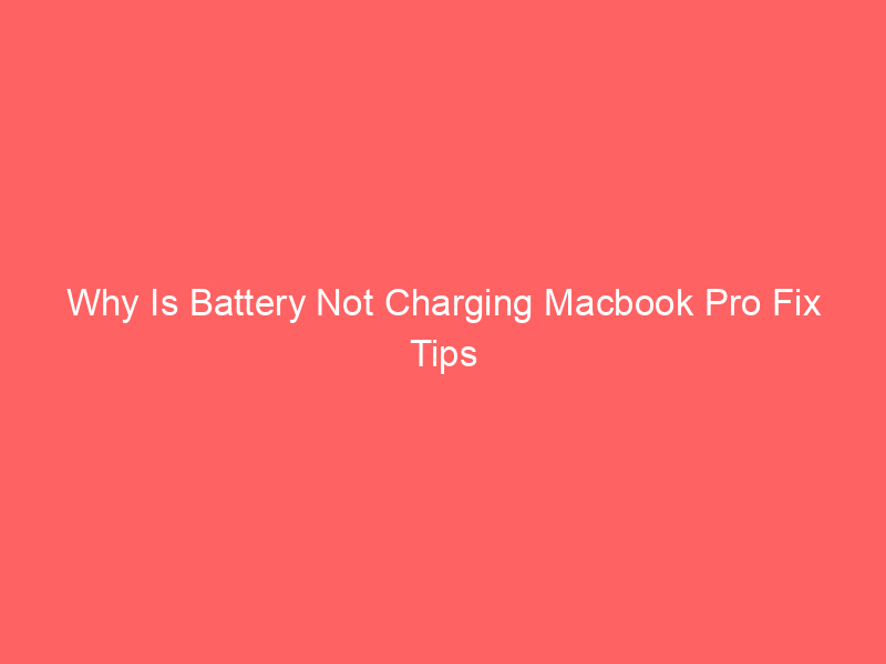 Why Is Battery Not Charging Macbook Pro Fix Tips