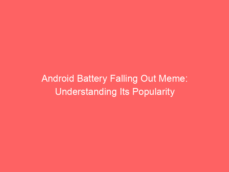 Android Battery Falling Out Meme: Understanding Its Popularity