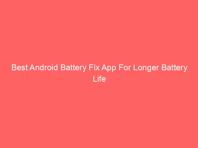 Best Android Battery Fix App For Longer Battery Life