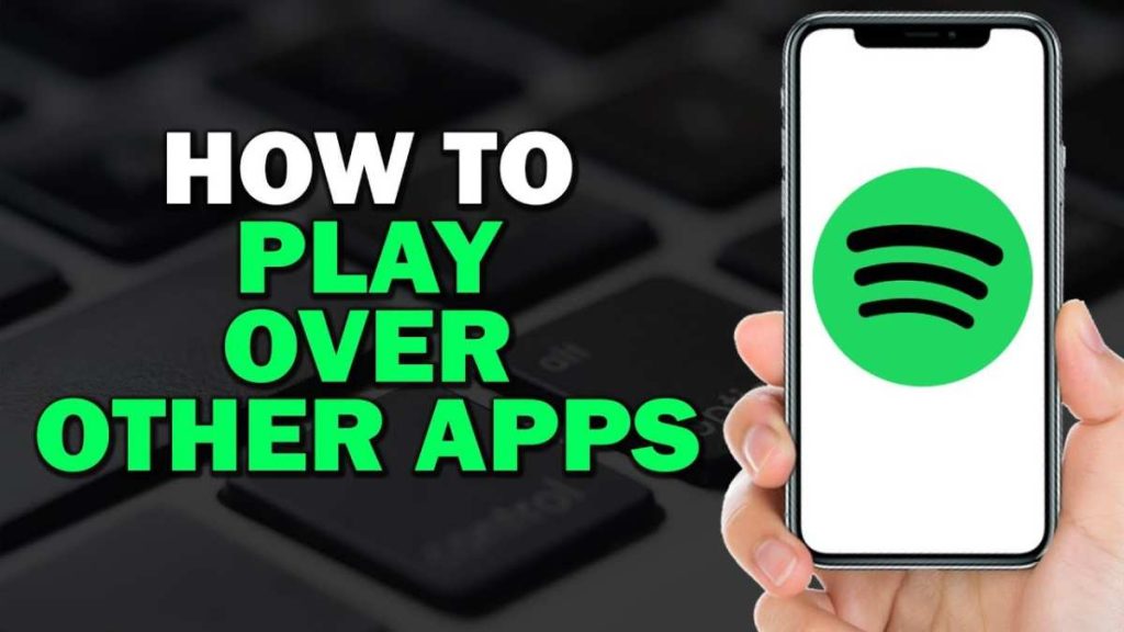 How To Make Spotify Play Over Other Apps Android