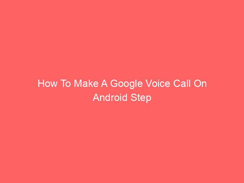 How To Make A Google Voice Call On Android Step By Step