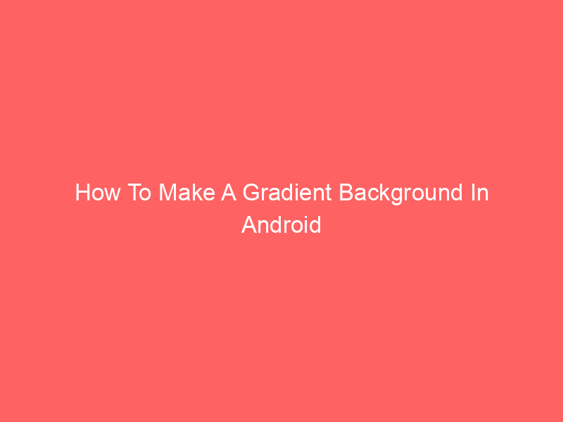How To Make A Gradient Background In Android Studio