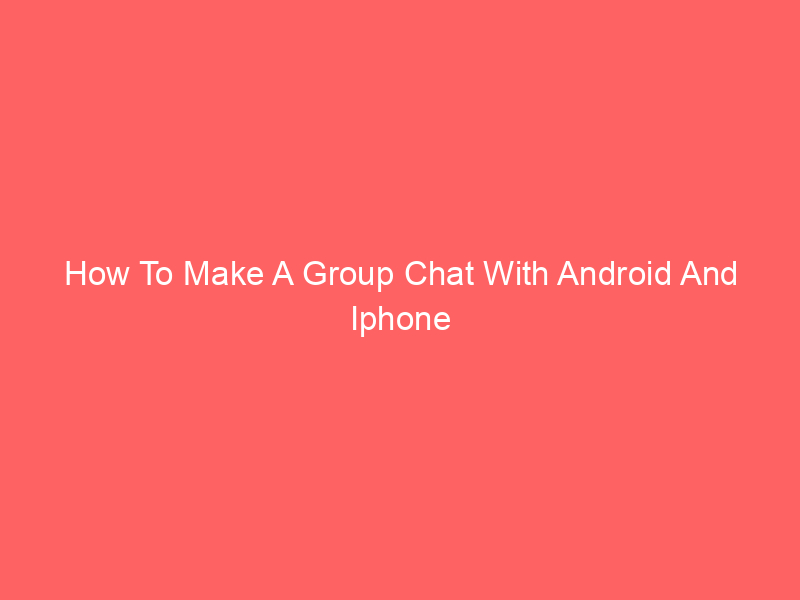 How To Make A Group Chat With Android And Iphone