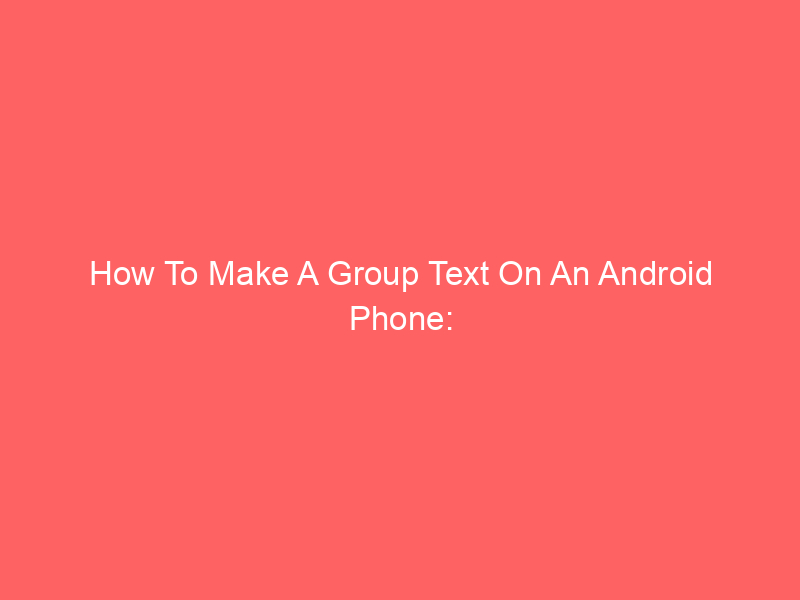 How To Make A Group Text On An Android Phone: Step-By-Step Guide