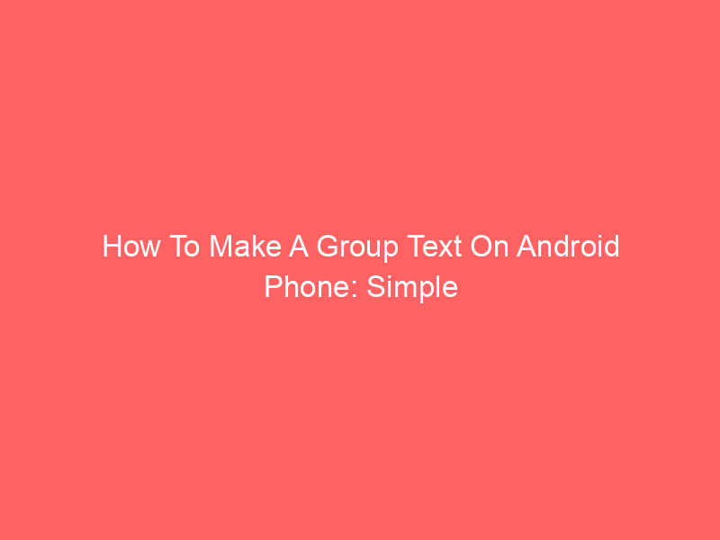 How To Make A Group Text On Android Phone: Simple Steps