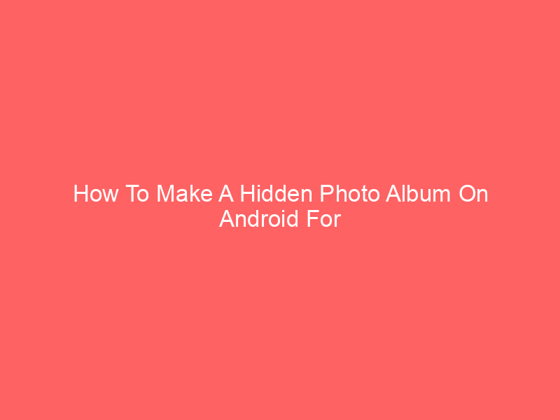 How To Make A Hidden Photo Album On Android For Privacy
