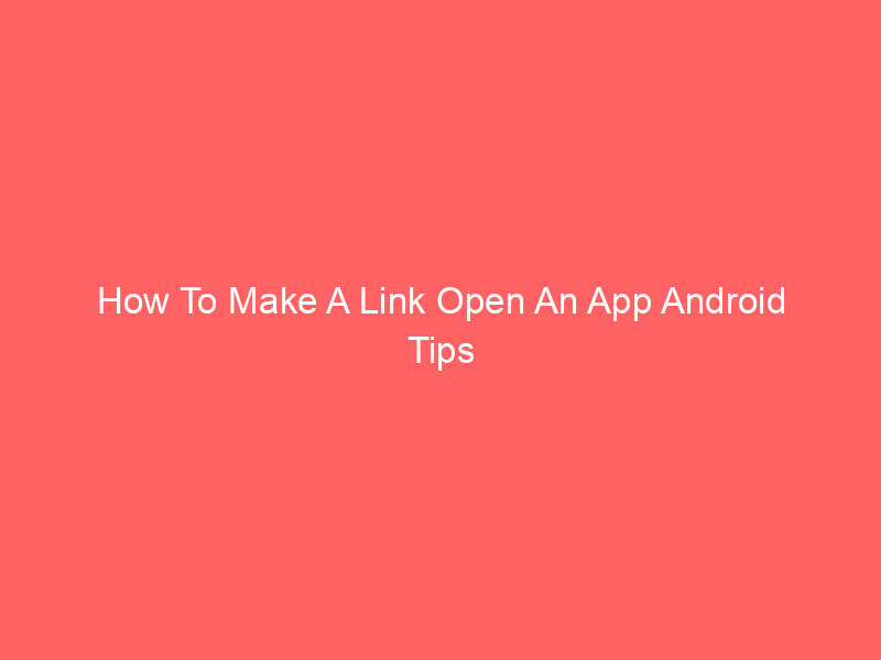 How To Make A Link Open An App Android Tips