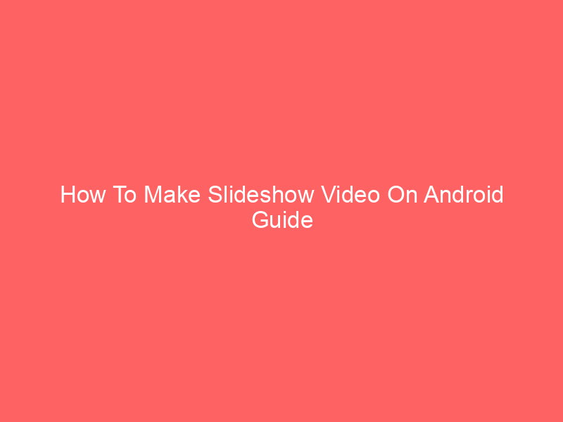 How To Make Slideshow Video On Android Guide