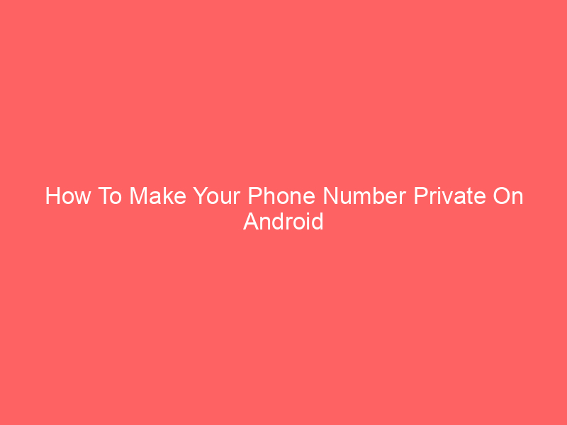How To Make Your Phone Number Private On Android Samsung