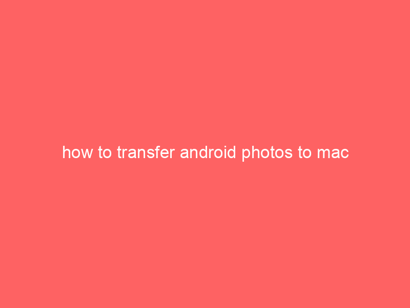how to transfer android photos to mac