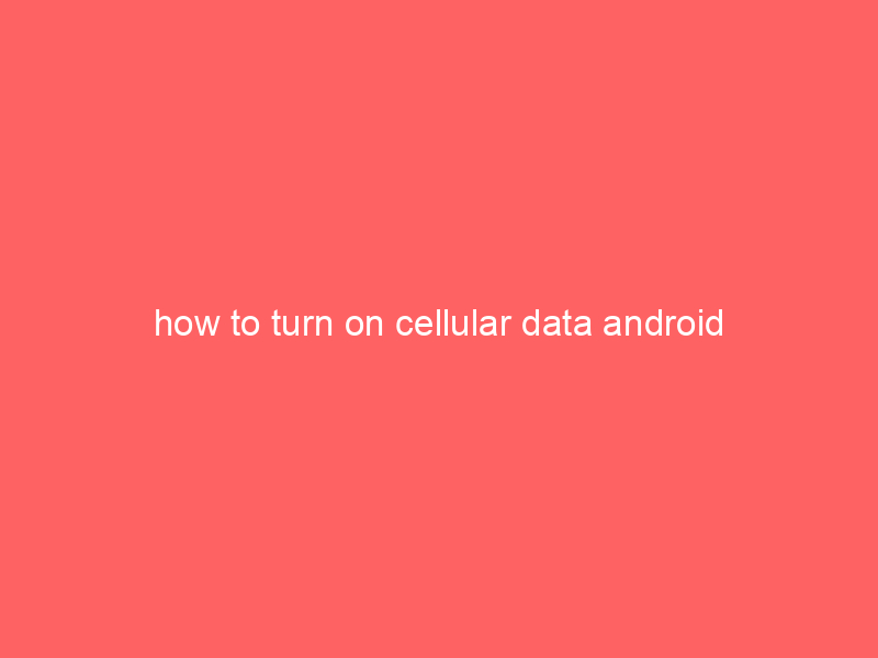 how to turn on cellular data android