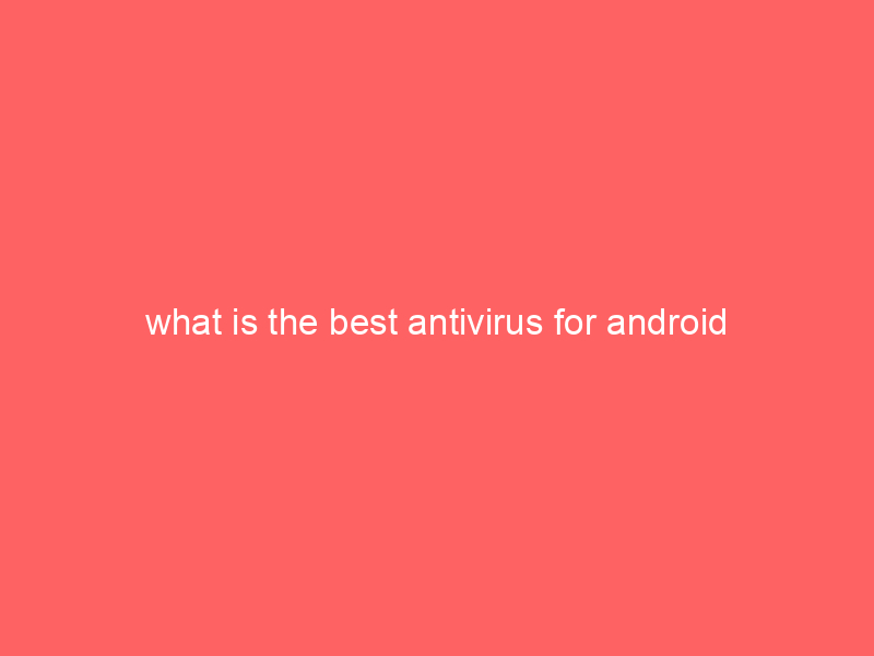 what is the best antivirus for android