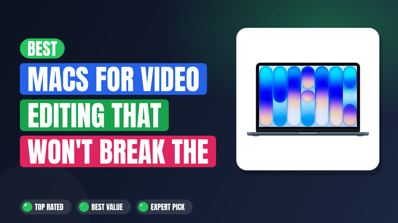 Best Macs for Video Editing That Won't Break the Bank