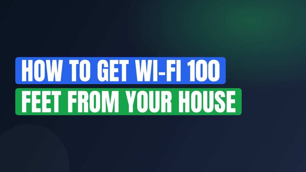 How to Get Wi-Fi 100 Feet from Your House
