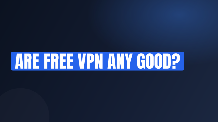 Are Free VPN Any Good?