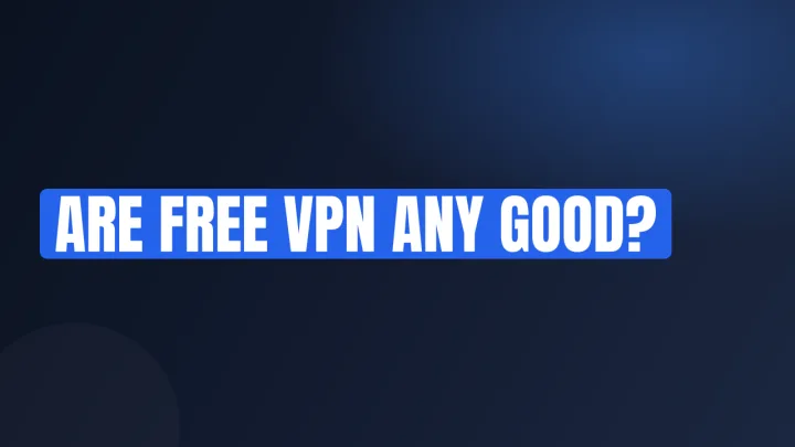 Are Free VPN Any Good?