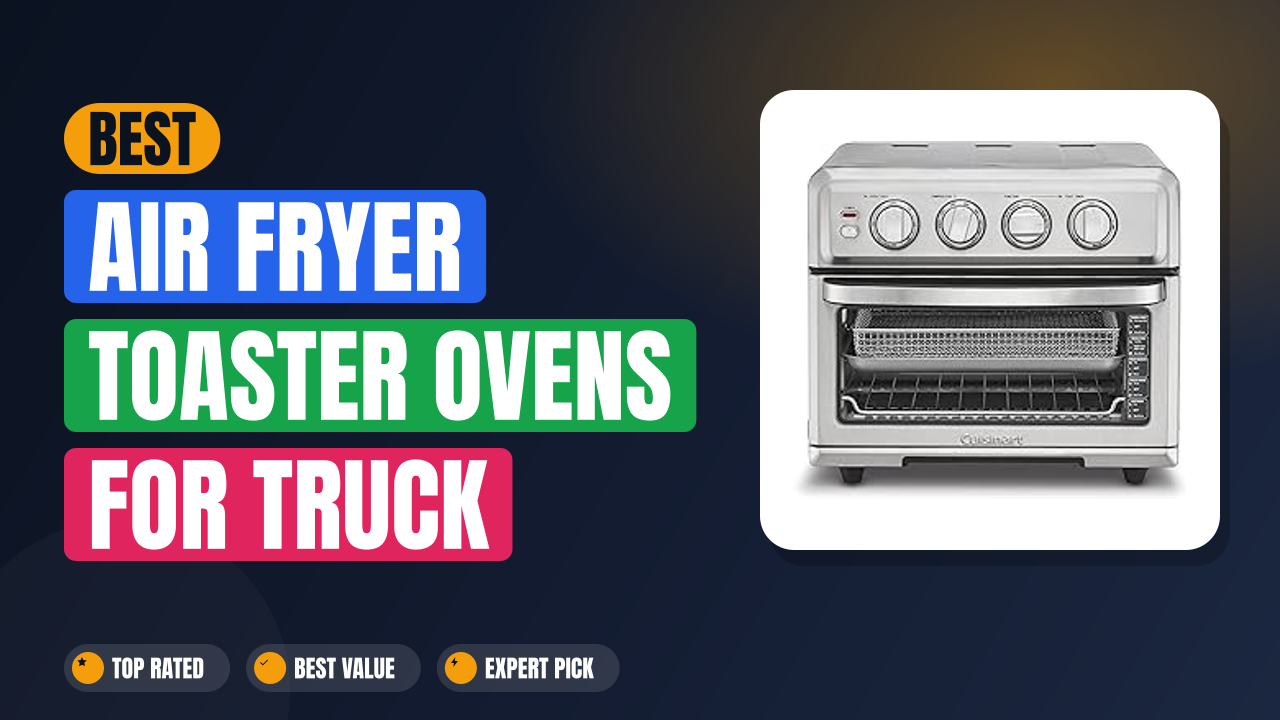 Best Air Fryer Toaster Ovens for Truck Drivers 120V Inverter