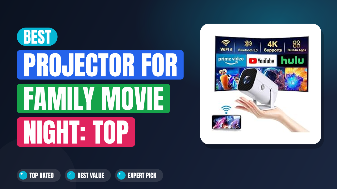 Best Projector for Family Movie Night: Top Living Room Picks