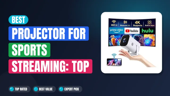 Best Projector for Sports Streaming: Top Picks for Game Day