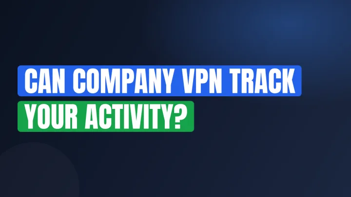 Can Company VPN Track Your Activity?