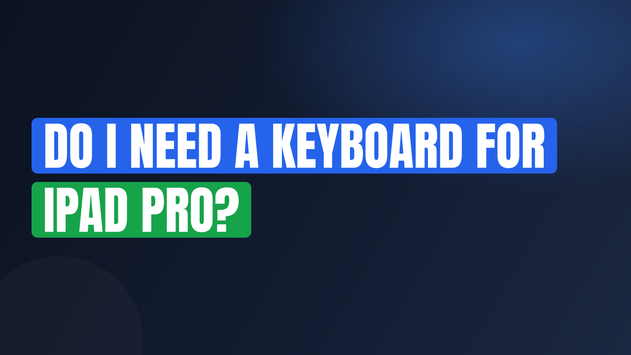 Do I Need a Keyboard for iPad Pro?