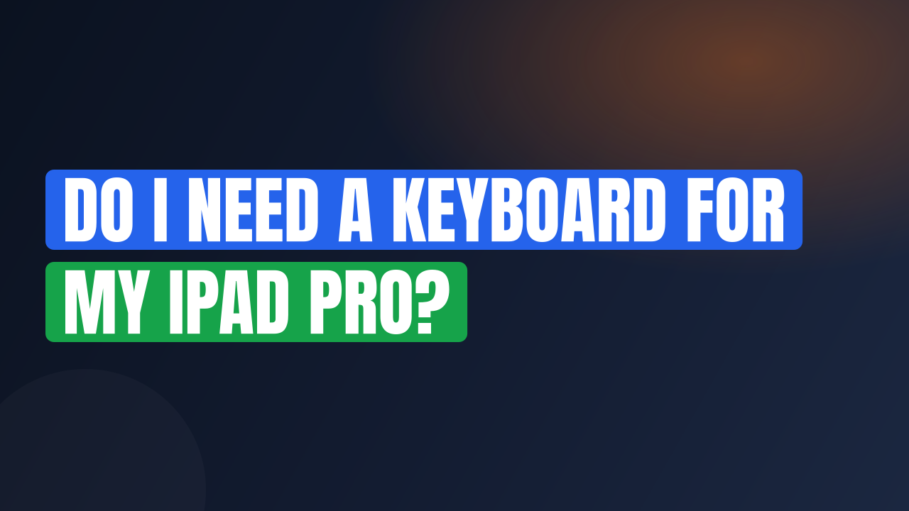 Do I Need a Keyboard for My iPad Pro?