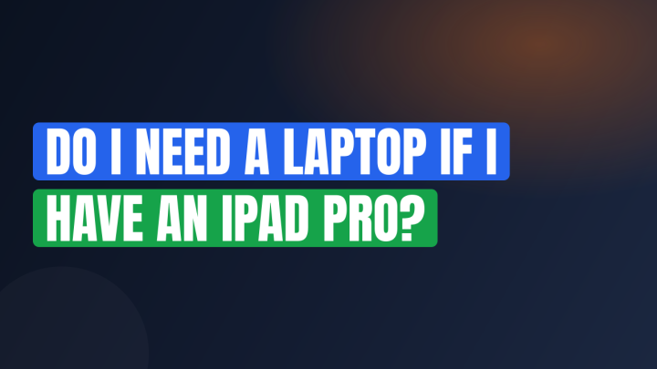 Do I Need a Laptop if I Have an iPad Pro?
