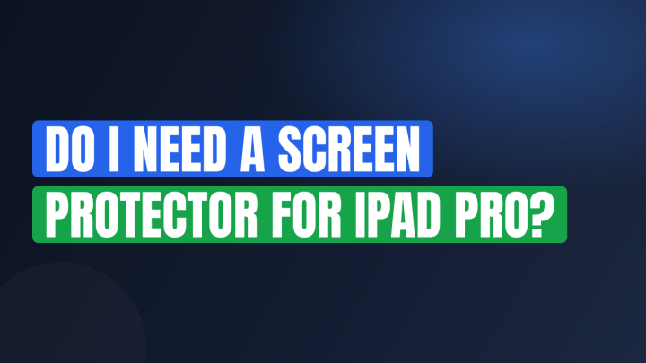 Do I Need a Screen Protector for iPad Pro?