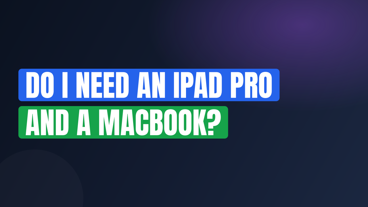 Do I Need an iPad Pro and a MacBook?