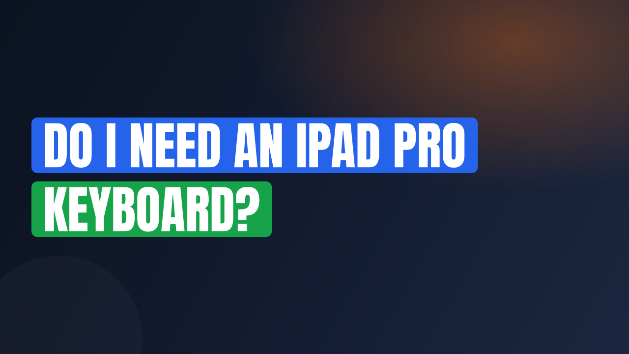 Do I Need an iPad Pro Keyboard?