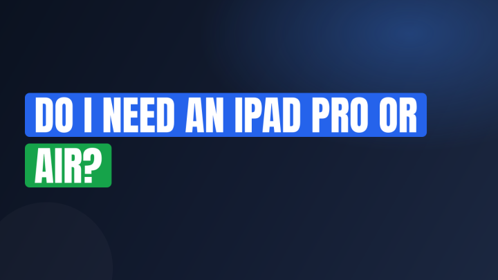 Do I Need an iPad Pro or Air?
