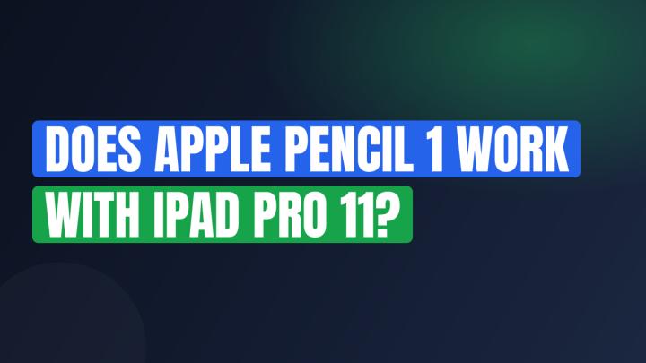 Does Apple Pencil 1 Work with iPad Pro 11?