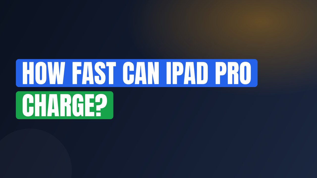 How Fast Can iPad Pro Charge?
