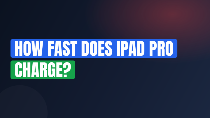 How Fast Does iPad Pro Charge?
