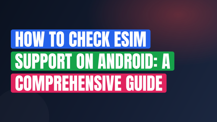 How to Check eSIM Support on Android: A Comprehensive Guide