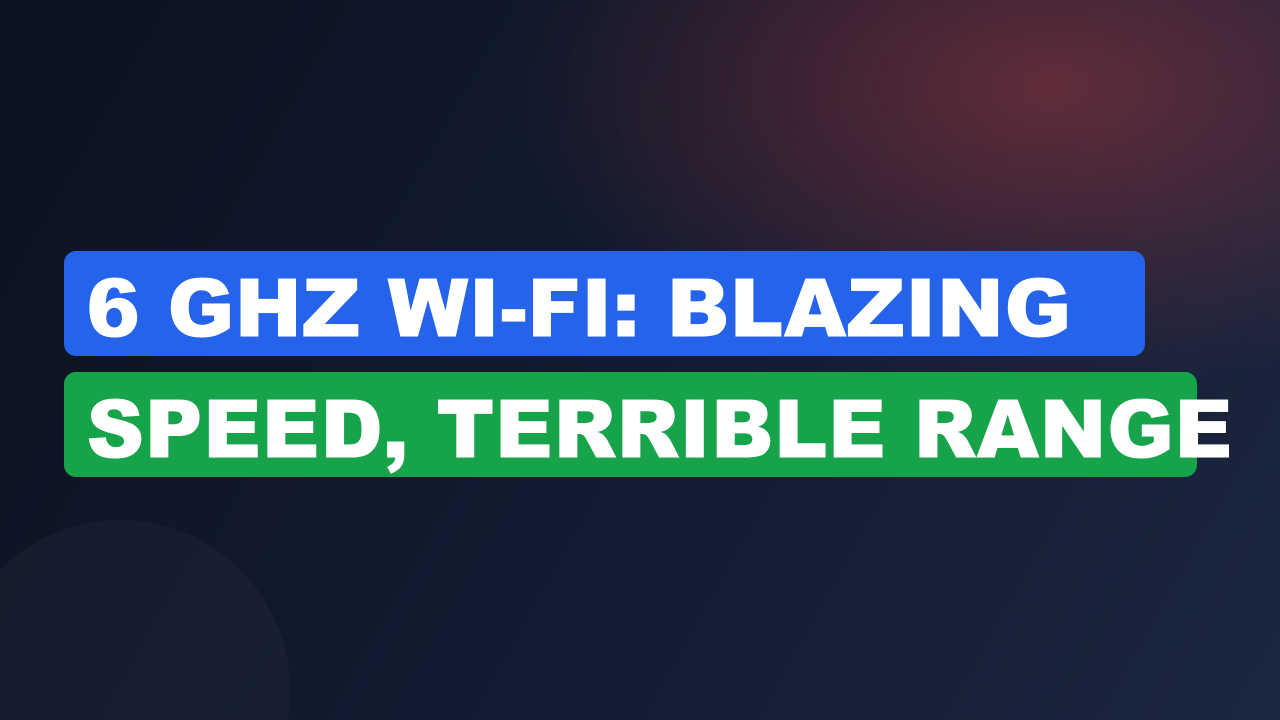 6 GHz Wi-Fi: Blazing Speed, Terrible Range
