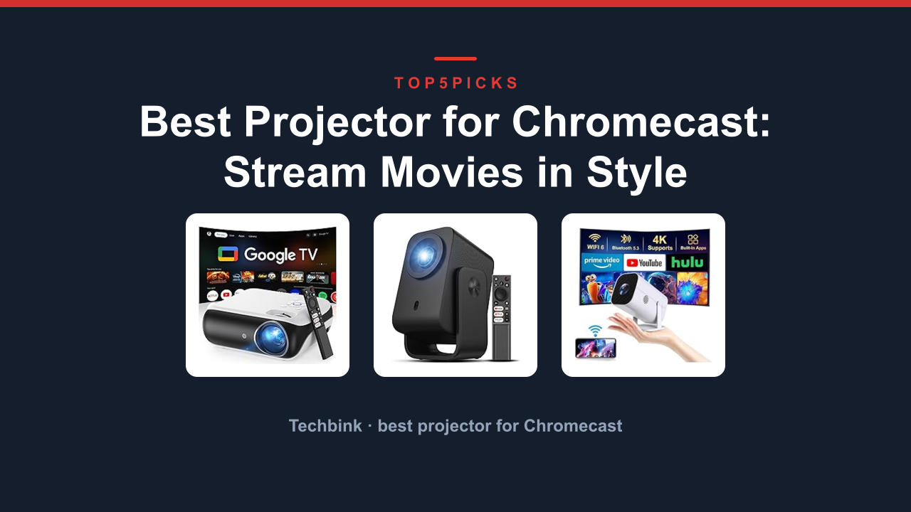 Best Projector for Chromecast: Stream Movies in Style