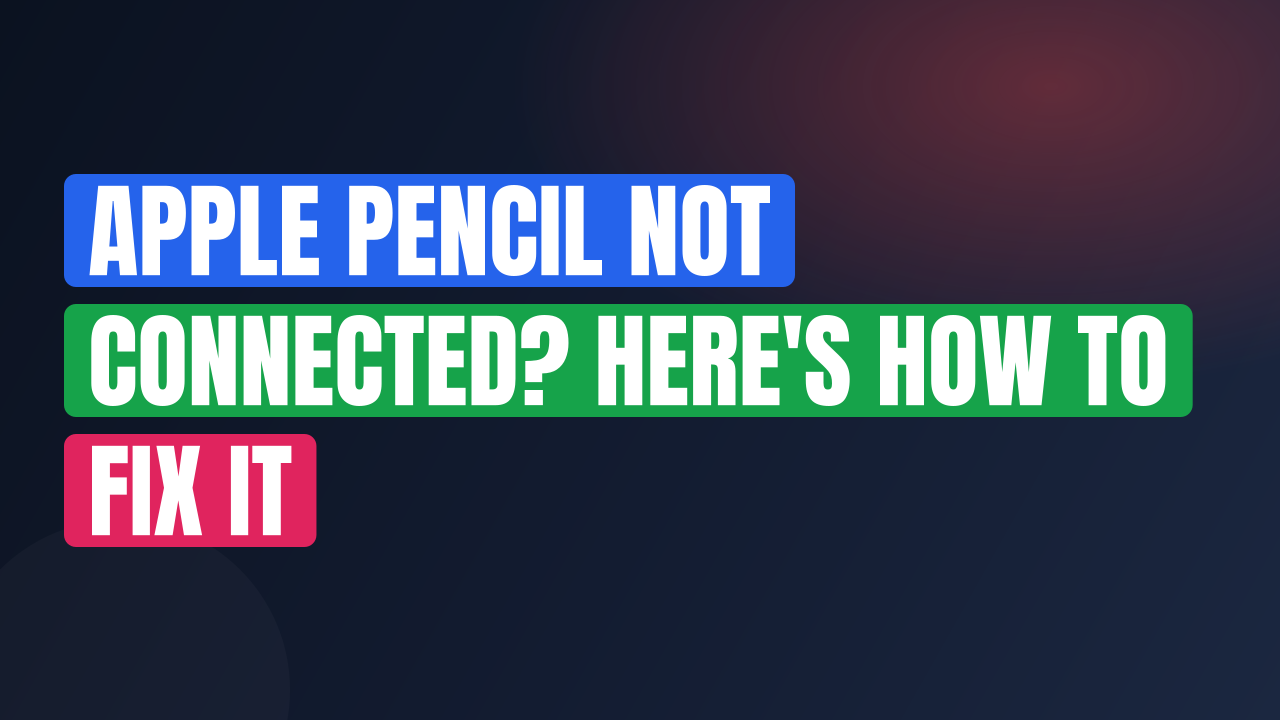 Apple Pencil Not Connected? Here's How to Fix It