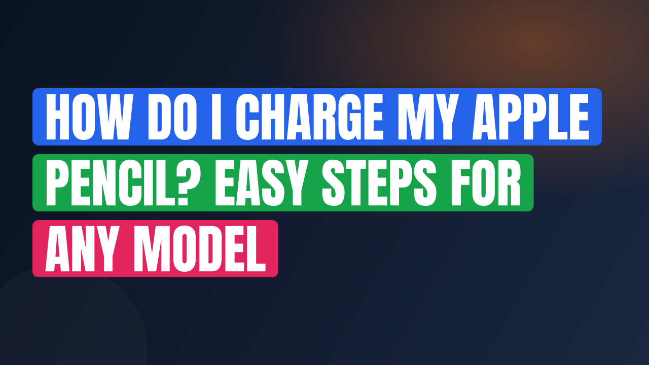 How Do I Charge My Apple Pencil? Easy Steps for Any Model