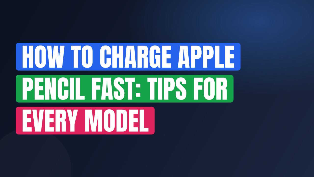 How to Charge Apple Pencil Fast: Tips for Every Model