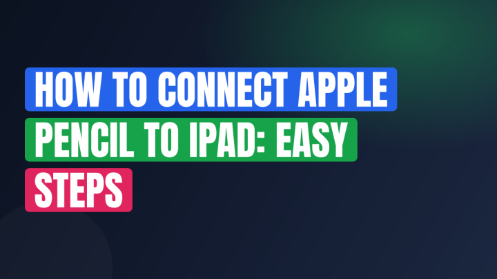 How to Connect Apple Pencil to iPad: Easy Steps