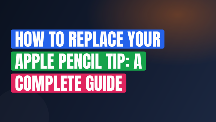 How to Replace Your Apple Pencil Tip: A Complete Guide